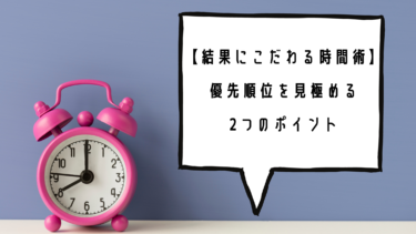 【パパママ必見！！】結果にこだわる時間術。二つの視点から優先順位を見極めよう！